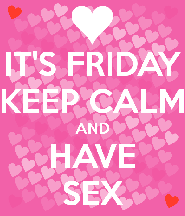 It's Friday. Keep calm and....